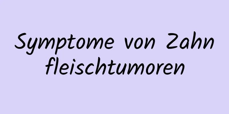 Symptome von Zahnfleischtumoren