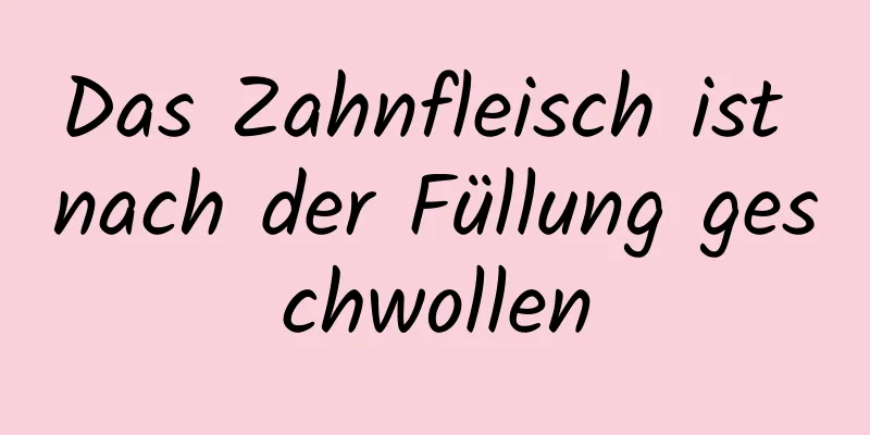 Das Zahnfleisch ist nach der Füllung geschwollen