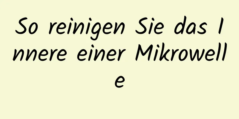 So reinigen Sie das Innere einer Mikrowelle