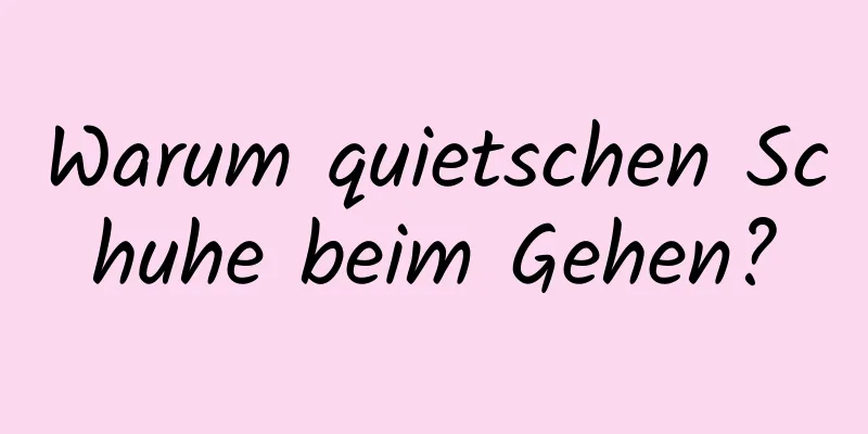 Warum quietschen Schuhe beim Gehen?