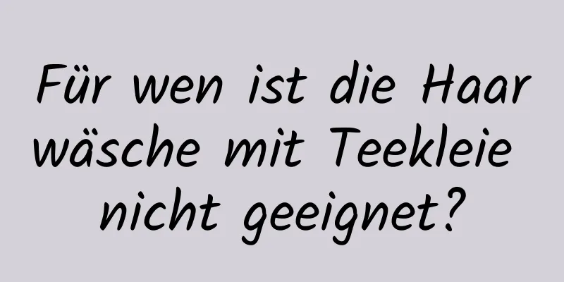 Für wen ist die Haarwäsche mit Teekleie nicht geeignet?