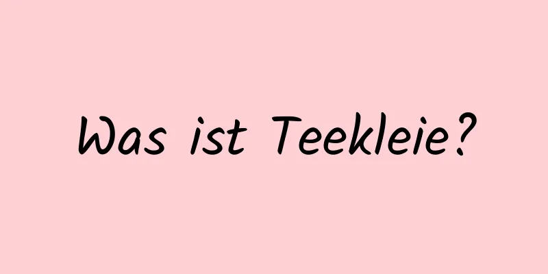 Was ist Teekleie?