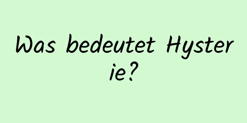 Was bedeutet Hysterie?