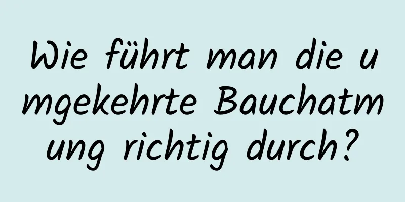 Wie führt man die umgekehrte Bauchatmung richtig durch?