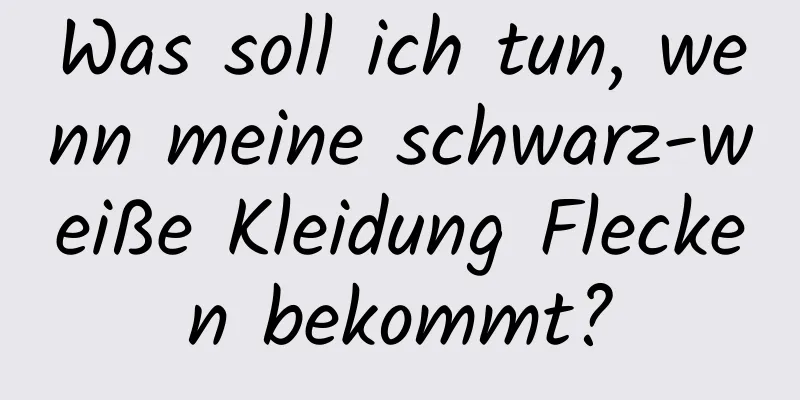 Was soll ich tun, wenn meine schwarz-weiße Kleidung Flecken bekommt?