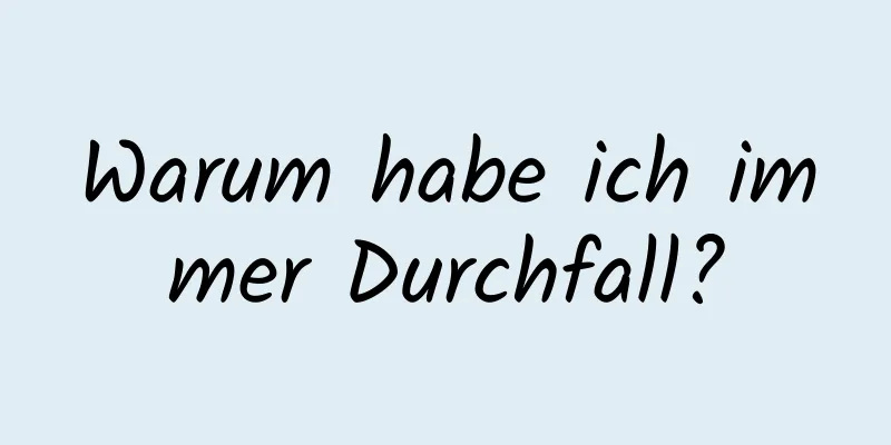 Warum habe ich immer Durchfall?