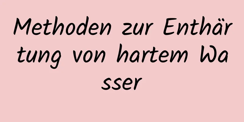 Methoden zur Enthärtung von hartem Wasser