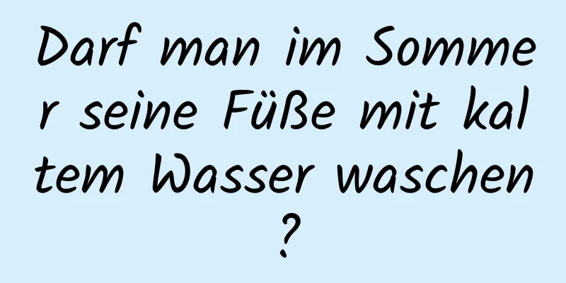 Darf man im Sommer seine Füße mit kaltem Wasser waschen?