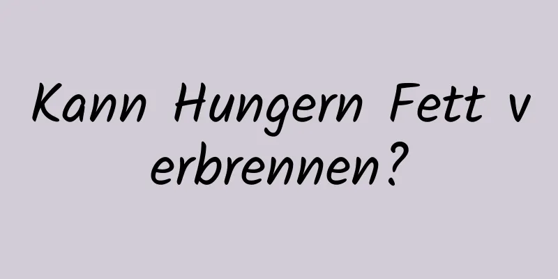 Kann Hungern Fett verbrennen?