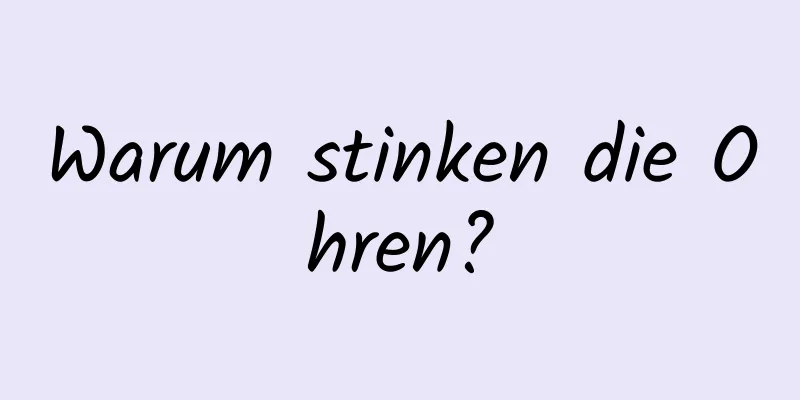 Warum stinken die Ohren?