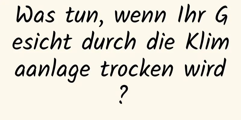 Was tun, wenn Ihr Gesicht durch die Klimaanlage trocken wird?