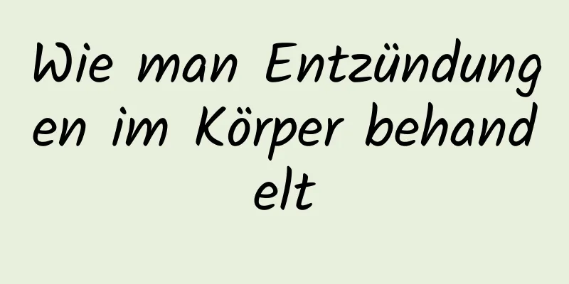 Wie man Entzündungen im Körper behandelt