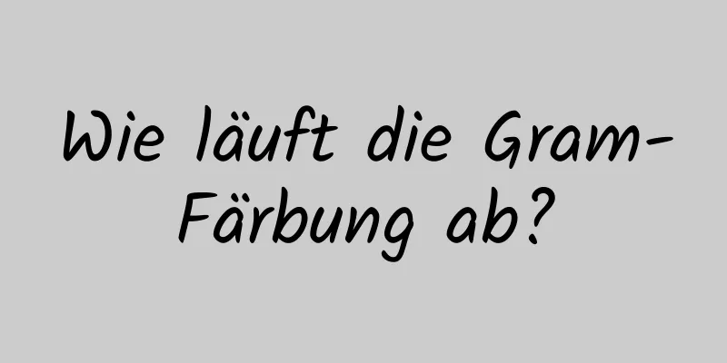Wie läuft die Gram-Färbung ab?