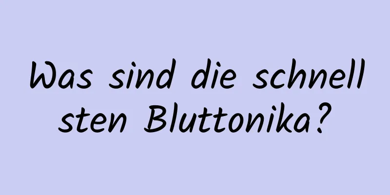 Was sind die schnellsten Bluttonika?
