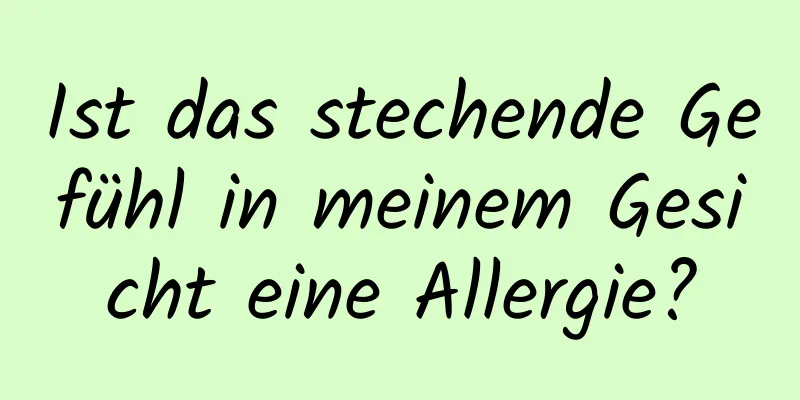Ist das stechende Gefühl in meinem Gesicht eine Allergie?