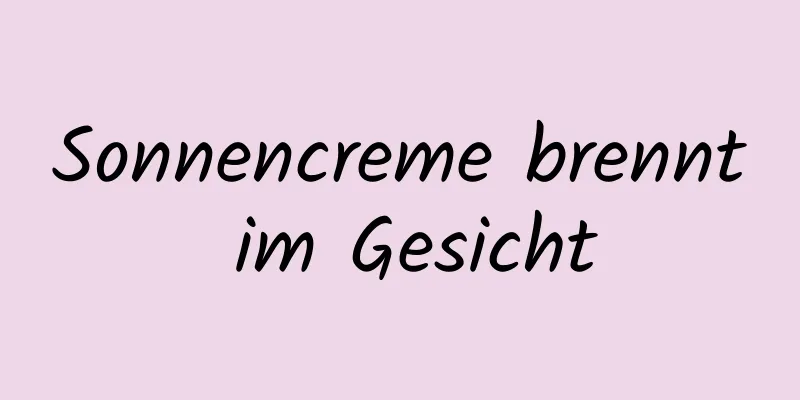 Sonnencreme brennt im Gesicht