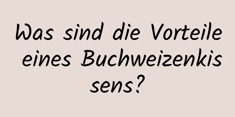 Was sind die Vorteile eines Buchweizenkissens?