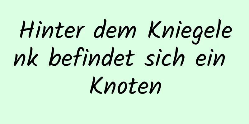 Hinter dem Kniegelenk befindet sich ein Knoten