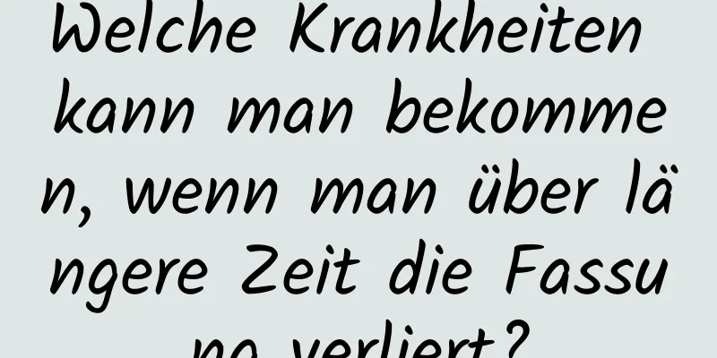Welche Krankheiten kann man bekommen, wenn man über längere Zeit die Fassung verliert?