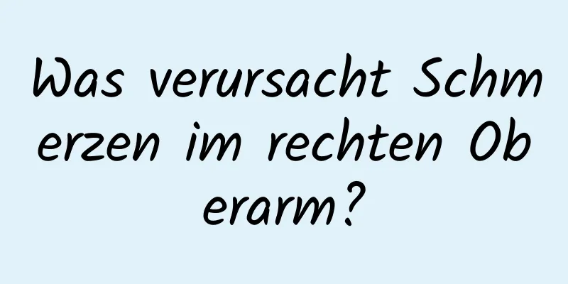 Was verursacht Schmerzen im rechten Oberarm?