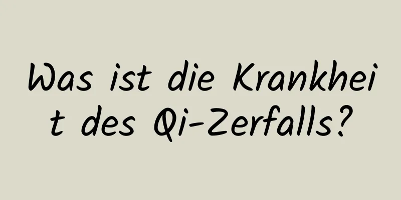 Was ist die Krankheit des Qi-Zerfalls?