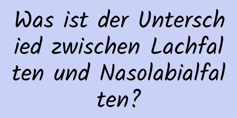 Was ist der Unterschied zwischen Lachfalten und Nasolabialfalten?