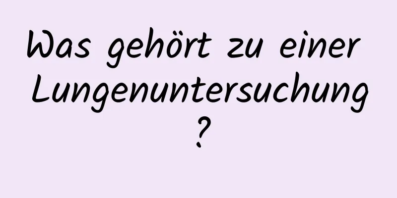 Was gehört zu einer Lungenuntersuchung?