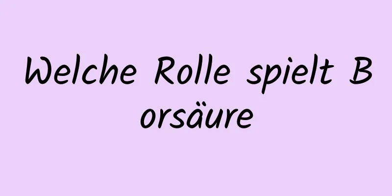 Welche Rolle spielt Borsäure