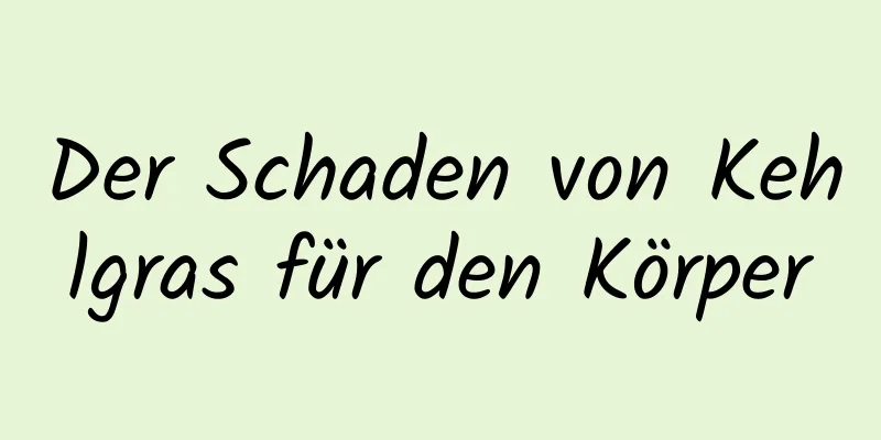 Der Schaden von Kehlgras für den Körper