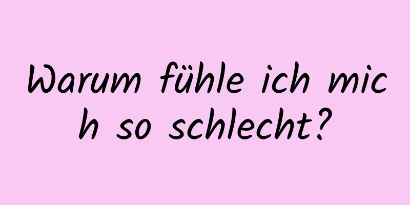 Warum fühle ich mich so schlecht?