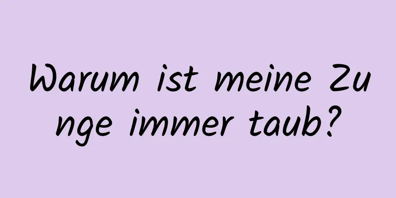 Warum ist meine Zunge immer taub?