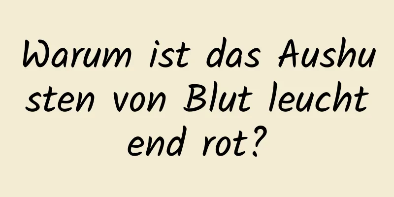 Warum ist das Aushusten von Blut leuchtend rot?