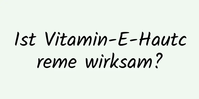 Ist Vitamin-E-Hautcreme wirksam?