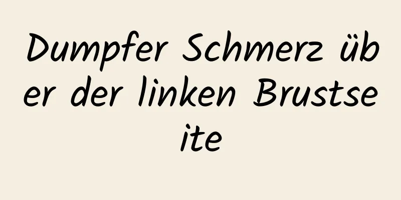 Dumpfer Schmerz über der linken Brustseite