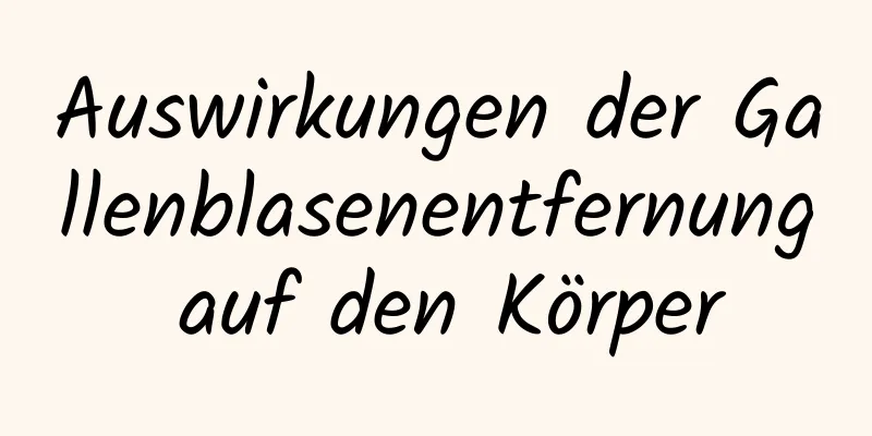 Auswirkungen der Gallenblasenentfernung auf den Körper