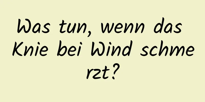 Was tun, wenn das Knie bei Wind schmerzt?