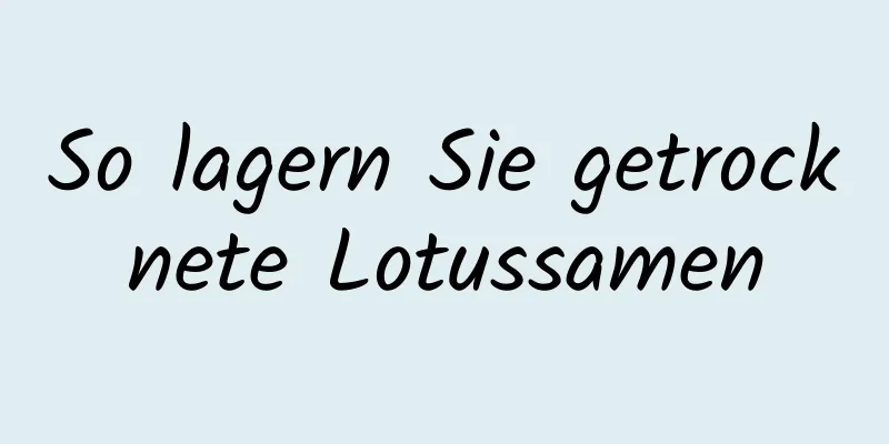 So lagern Sie getrocknete Lotussamen