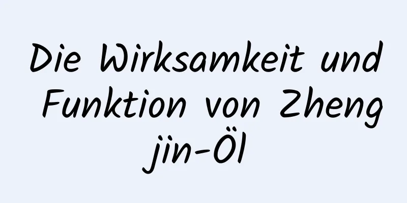 Die Wirksamkeit und Funktion von Zhengjin-Öl
