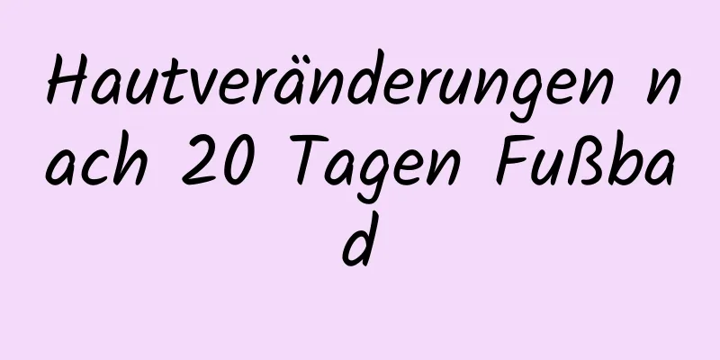 Hautveränderungen nach 20 Tagen Fußbad