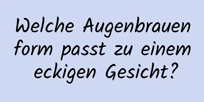 Welche Augenbrauenform passt zu einem eckigen Gesicht?