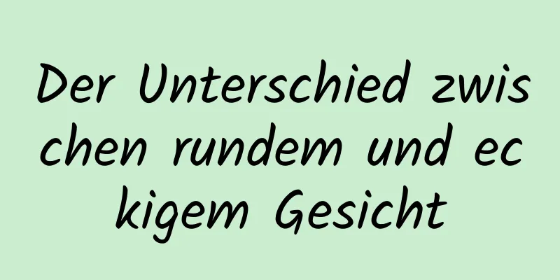 Der Unterschied zwischen rundem und eckigem Gesicht