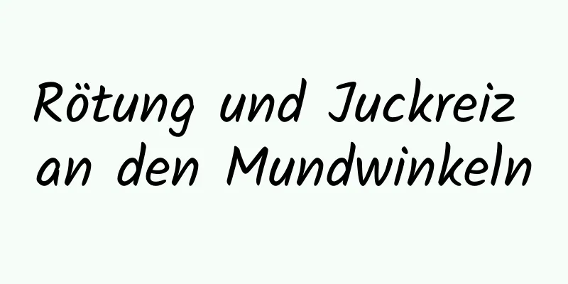 Rötung und Juckreiz an den Mundwinkeln