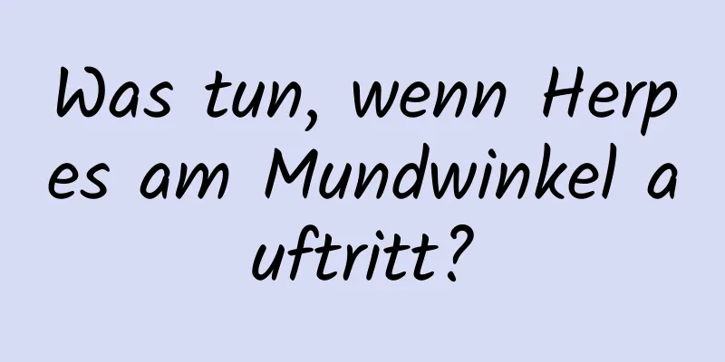Was tun, wenn Herpes am Mundwinkel auftritt?