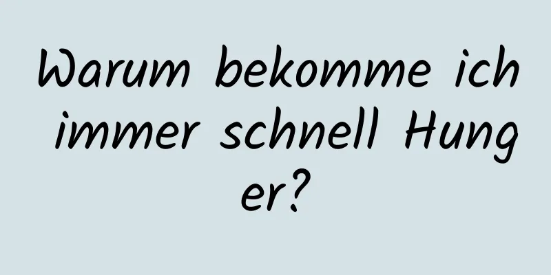 Warum bekomme ich immer schnell Hunger?