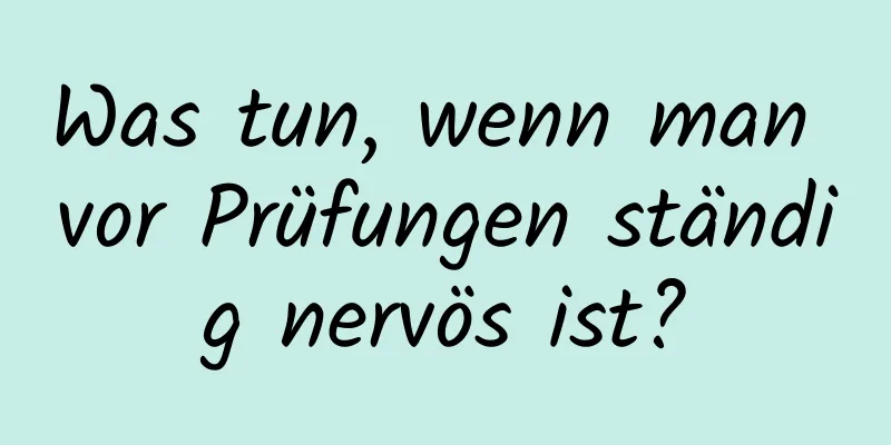 Was tun, wenn man vor Prüfungen ständig nervös ist?