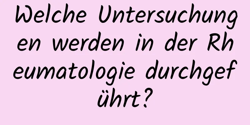 Welche Untersuchungen werden in der Rheumatologie durchgeführt?