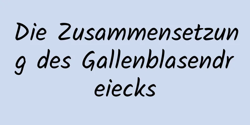 Die Zusammensetzung des Gallenblasendreiecks