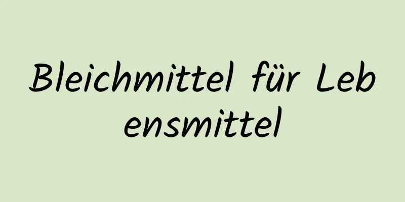 Bleichmittel für Lebensmittel