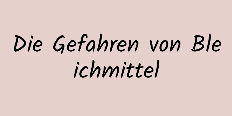 Die Gefahren von Bleichmittel