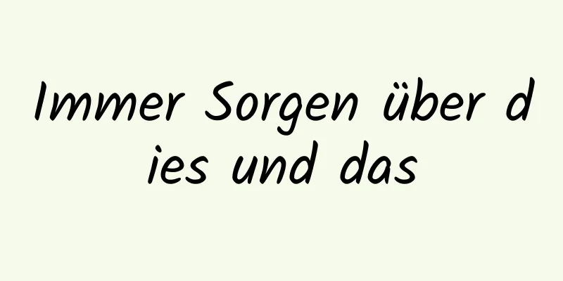 Immer Sorgen über dies und das